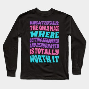 Music festivals: the only place where getting sunburned and dehydrated is worth it Long Sleeve T-Shirt